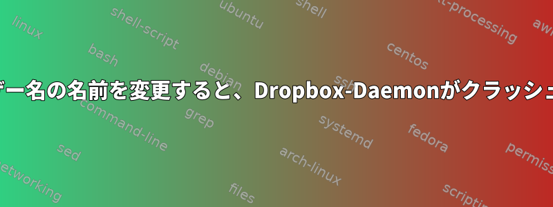 ユーザー名の名前を変更すると、Dropbox-Daemonがクラッシュする