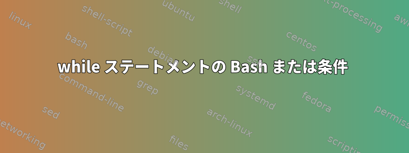 while ステートメントの Bash または条件