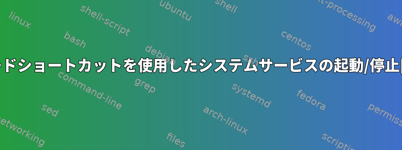 キーボードショートカットを使用したシステムサービスの起動/停止[閉じる]