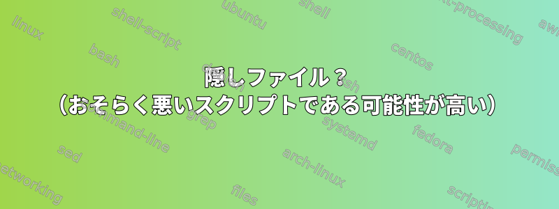 隠しファイル？ （おそらく悪いスクリプトである可能性が高い）