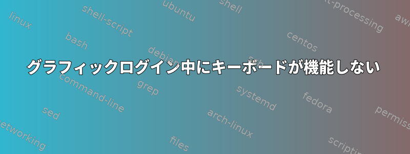 グラフィックログイン中にキーボードが機能しない