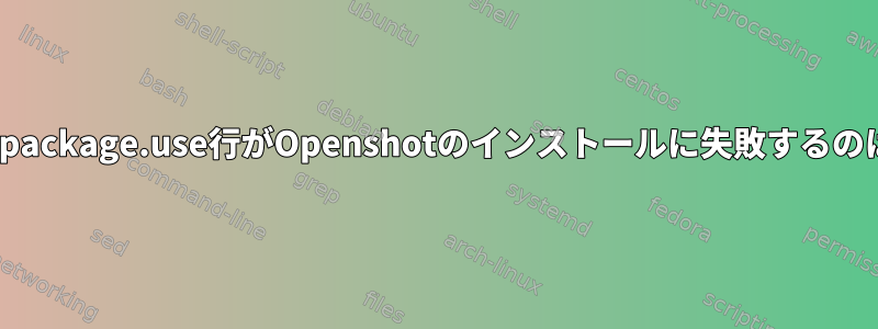 /etc/portage/package.use行がOpenshotのインストールに失敗するのはなぜですか？