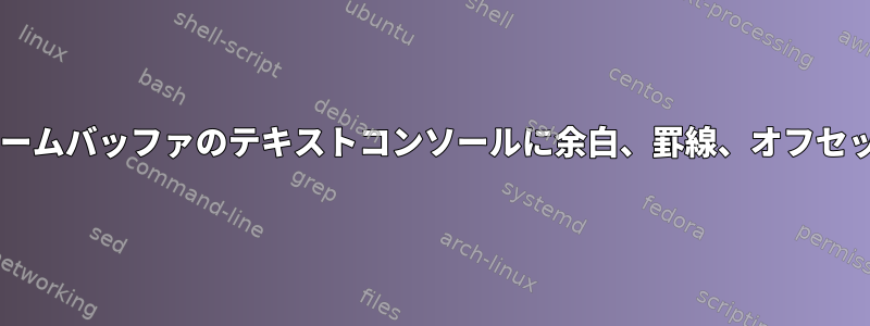 HDMIオーバースキャンを補償するために、Linuxフレームバッファのテキストコンソールに余白、罫線、オフセット、またはパディングを追加する方法はありますか？