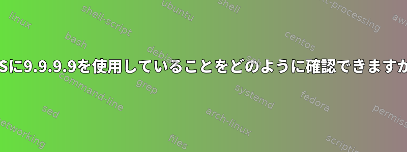 DNSに9.9.9.9を使用していることをどのように確認できますか？