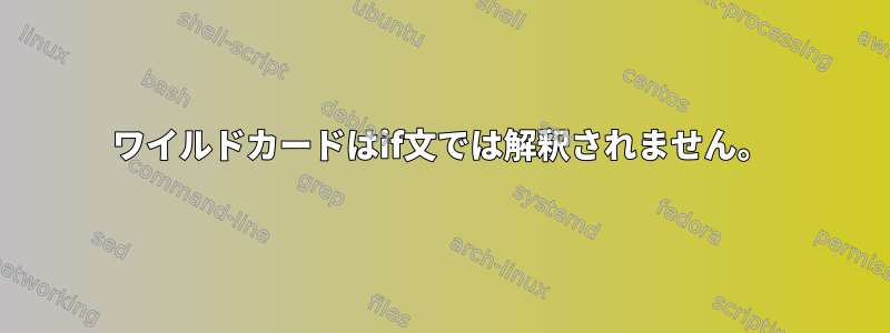 ワイルドカードはif文では解釈されません。