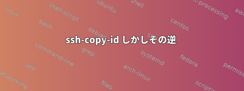 ssh-copy-id しかしその逆