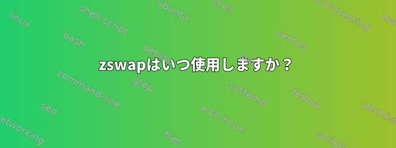 zswapはいつ使用しますか？