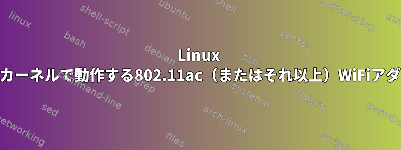 Linux 4.13カーネルで動作する802.11ac（またはそれ以上）WiFiアダプタ