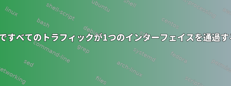 Linuxですべてのトラフィックが1つのインターフェイスを通過する方法