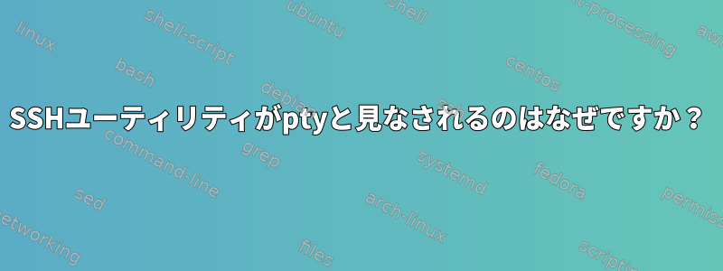 SSHユーティリティがptyと見なされるのはなぜですか？