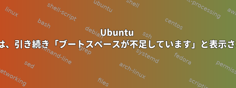 Ubuntu 16.04では、引き続き「ブートスペースが不足しています」と表示されます。