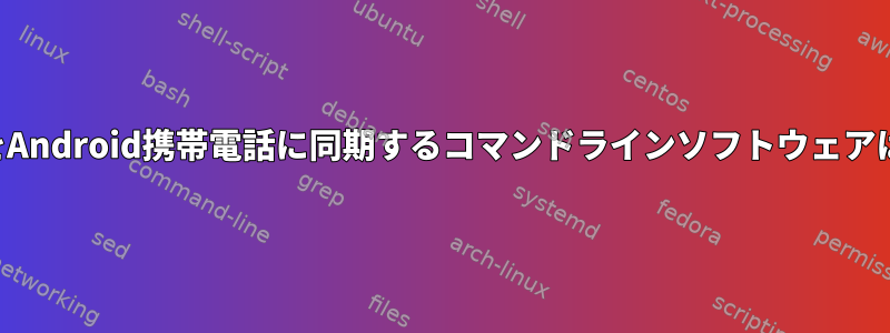 プレイリストをAndroid携帯電話に同期するコマンドラインソフトウェアはありますか？