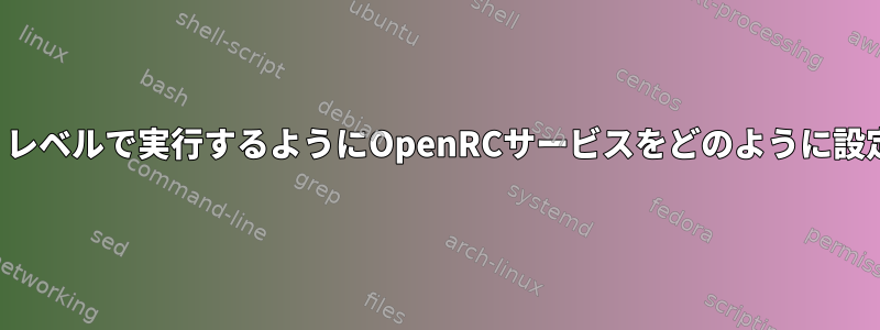 「ログイン」レベルで実行するようにOpenRCサービスをどのように設定しますか？