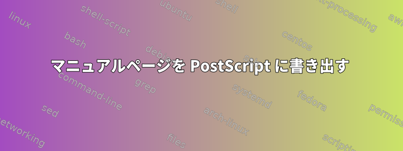 マニュアルページを PostScript に書き出す