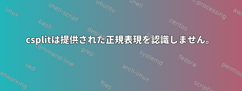 csplitは提供された正規表現を認識しません。