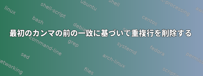 最初のカンマの前の一致に基づいて重複行を削除する