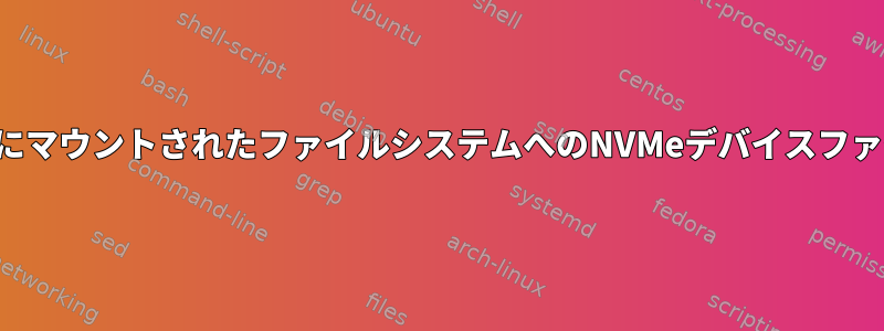 パーティションにマウントされたファイルシステムへのNVMeデバイスファイルの書き込み