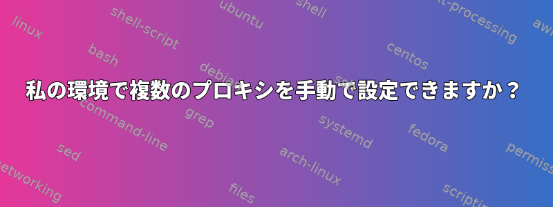 私の環境で複数のプロキシを手動で設定できますか？