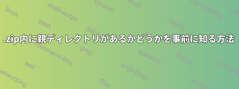 .zip内に親ディレクトリがあるかどうかを事前に知る方法