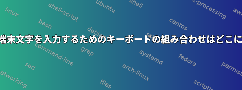 印刷できない端末文字を入力するためのキーボードの組み合わせはどこにありますか？