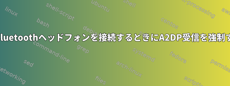 ワイヤレスBluetoothヘッドフォンを接続するときにA2DP受信を強制する方法は？