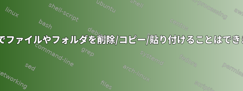 Gnomeでファイルやフォルダを削除/コピー/貼り付けることはできません。