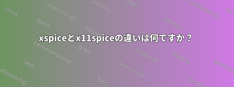 xspiceとx11spiceの違いは何ですか？