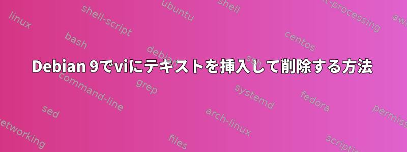 Debian 9でviにテキストを挿入して削除する方法