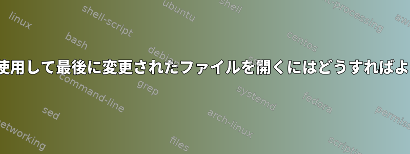 lsの出力を使用して最後に変更されたファイルを開くにはどうすればよいですか？