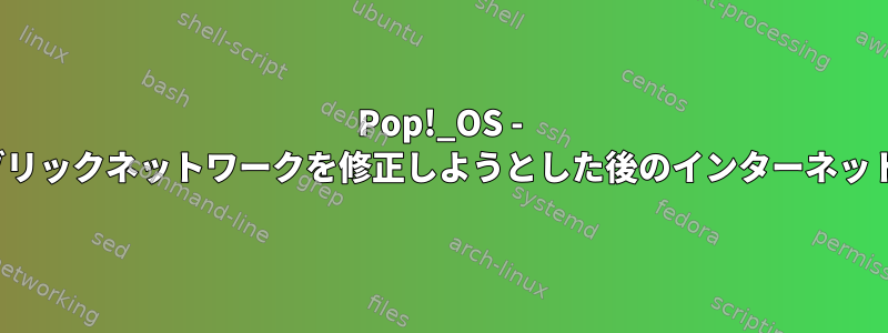 Pop!_OS - 依存ポータルパブリックネットワークを修正しようとした後のインターネット（DNS）の破損