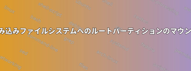 組み込みファイルシステムへのルートパーティションのマウント