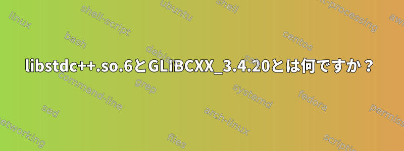 libstdc++.so.6とGLIBCXX_3.4.20とは何ですか？