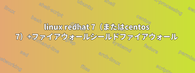 linux redhat 7（またはcentos 7）+ファイアウォールシールドファイアウォール