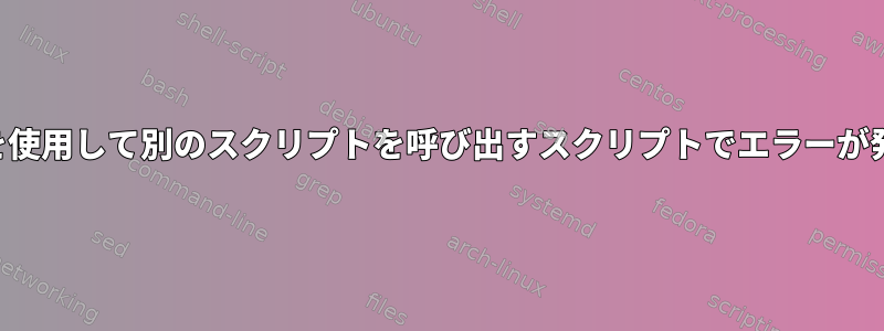 異なるシェルを使用して別のスクリプトを呼び出すスクリプトでエラーが発生しました。