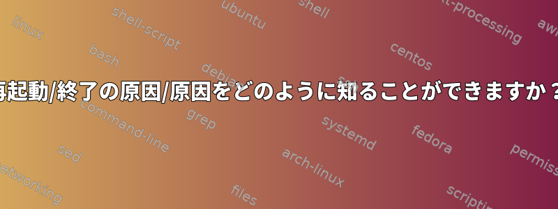 再起動/終了の原因/原因をどのように知ることができますか？