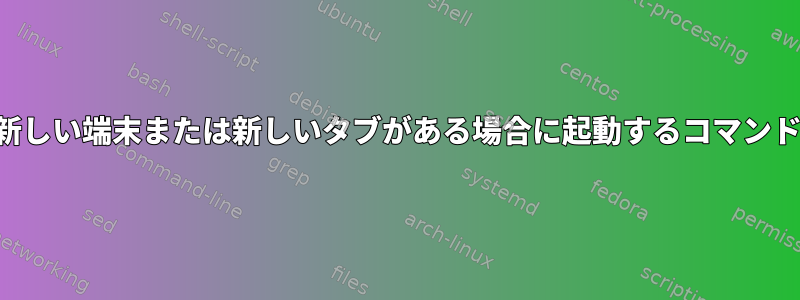 新しい端末または新しいタブがある場合に起動するコマンド