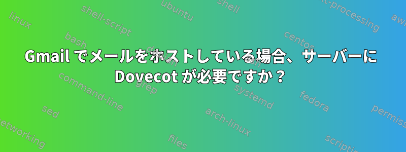 Gmail でメールをホストしている場合、サーバーに Dovecot が必要ですか？