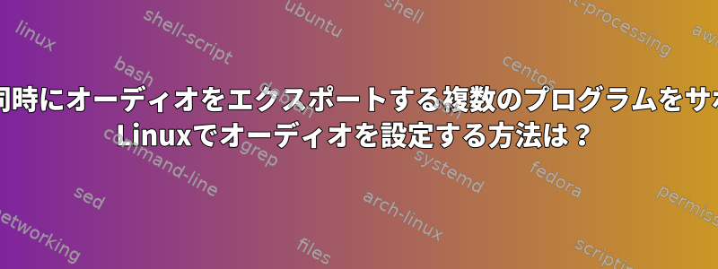 asoundrcを生成せずに同時にオーディオをエクスポートする複数のプログラムをサポートするために、Arch Linuxでオーディオを設定する方法は？