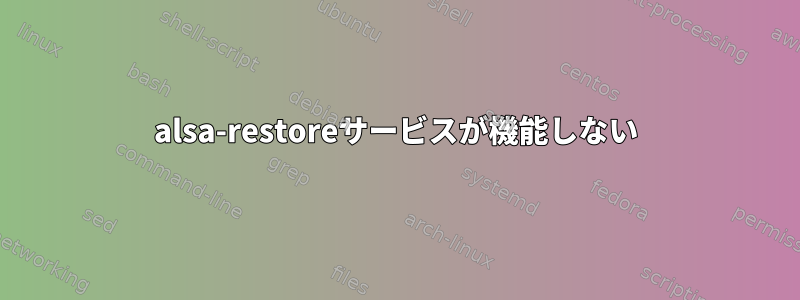 alsa-restoreサービスが機能しない