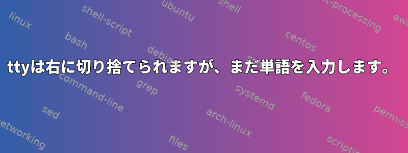 ttyは右に切り捨てられますが、まだ単語を入力します。