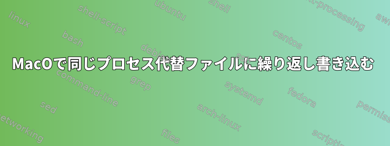 MacOで同じプロセス代替ファイルに繰り返し書き込む