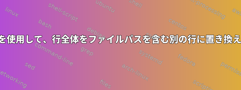 行番号を使用して、行全体をファイルパスを含む別の行に置き換えます。