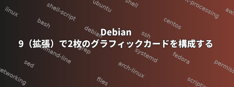 Debian 9（拡張）で2枚のグラフィックカードを構成する