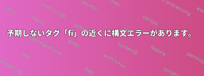 予期しないタグ「fi」の近くに構文エラーがあります。