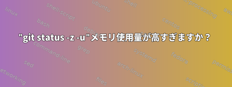 "git status -z -u"メモリ使用量が高すぎますか？