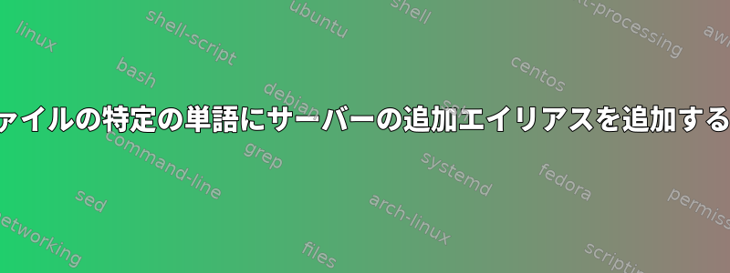 Linux認証ファイルの特定の単語にサーバーの追加エイリアスを追加する方法[閉じる]