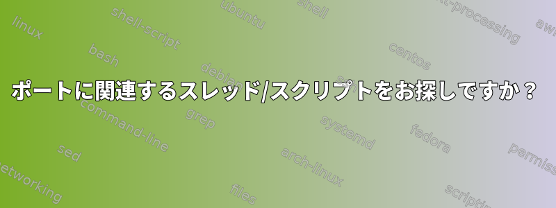 ポートに関連するスレッド/スクリプトをお探しですか？