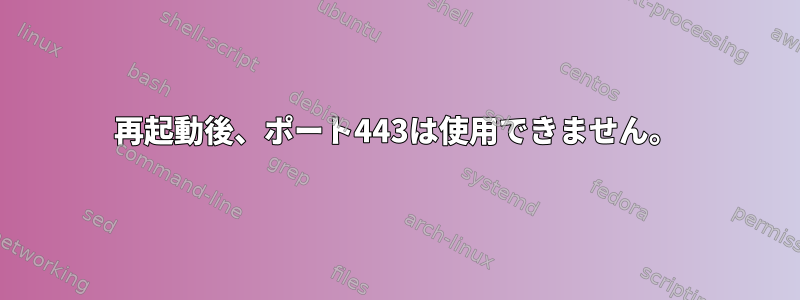 再起動後、ポート443は使用できません。