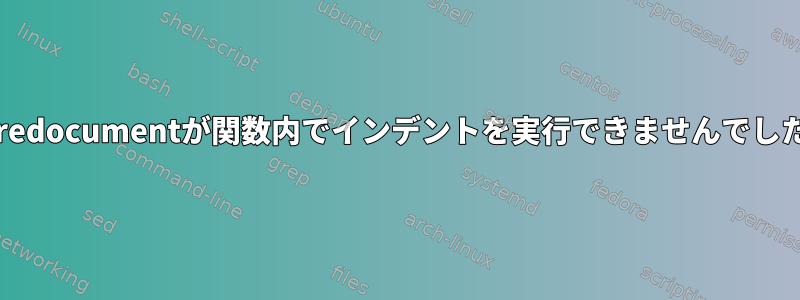 Heredocumentが関数内でインデントを実行できませんでした。