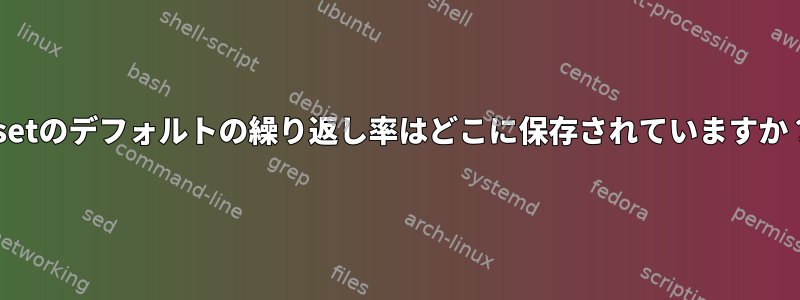 xsetのデフォルトの繰り返し率はどこに保存されていますか？